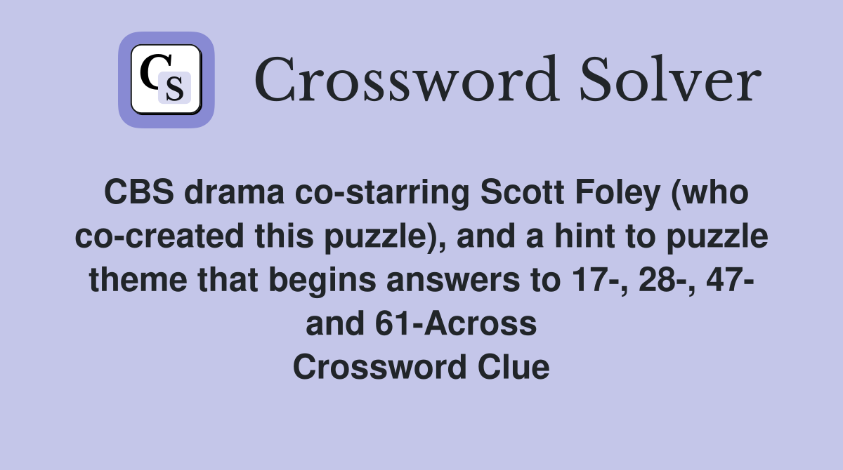 CBS drama co-starring Scott Foley (who co-created this puzzle), and a hint to puzzle theme that begins answers to 17-, 28-, 47- and 61-Across Crossword Clue