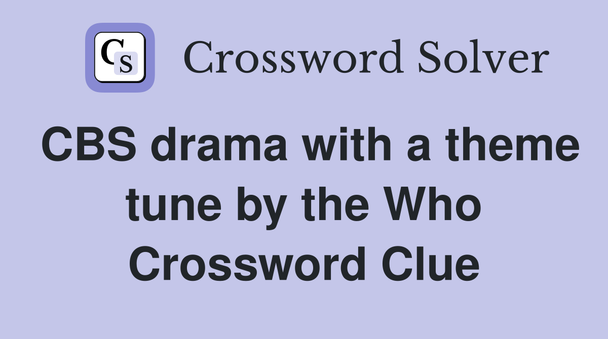 CBS drama with a theme tune by the Who Crossword Clue