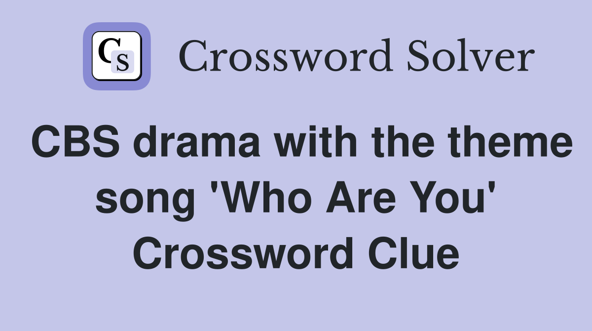 CBS drama with the theme song 'Who Are You' Crossword Clue