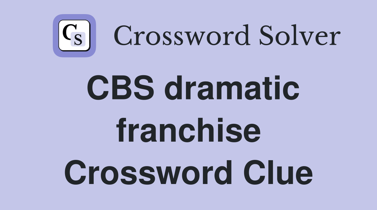 CBS dramatic franchise Crossword Clue