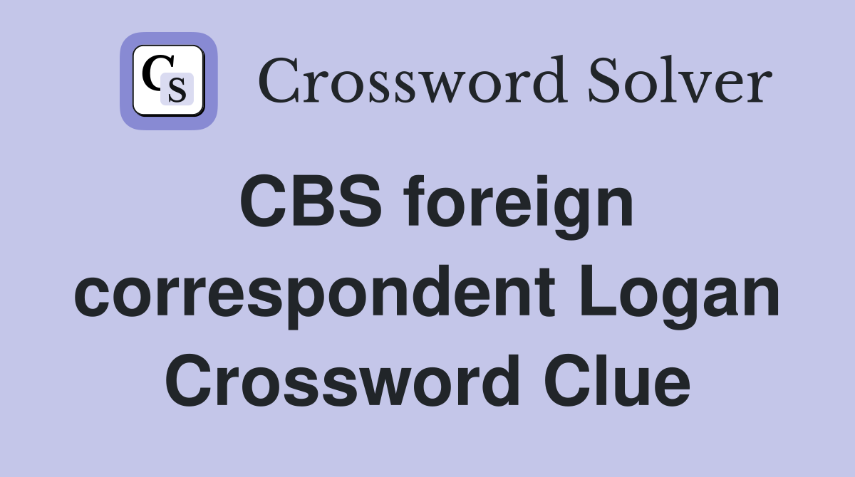 CBS foreign correspondent Logan Crossword Clue