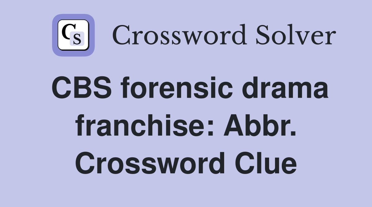 CBS forensic drama franchise: Abbr. Crossword Clue