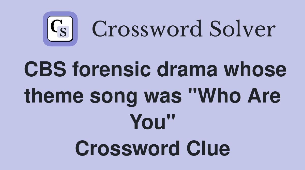 CBS forensic drama whose theme song was "Who Are You" Crossword Clue