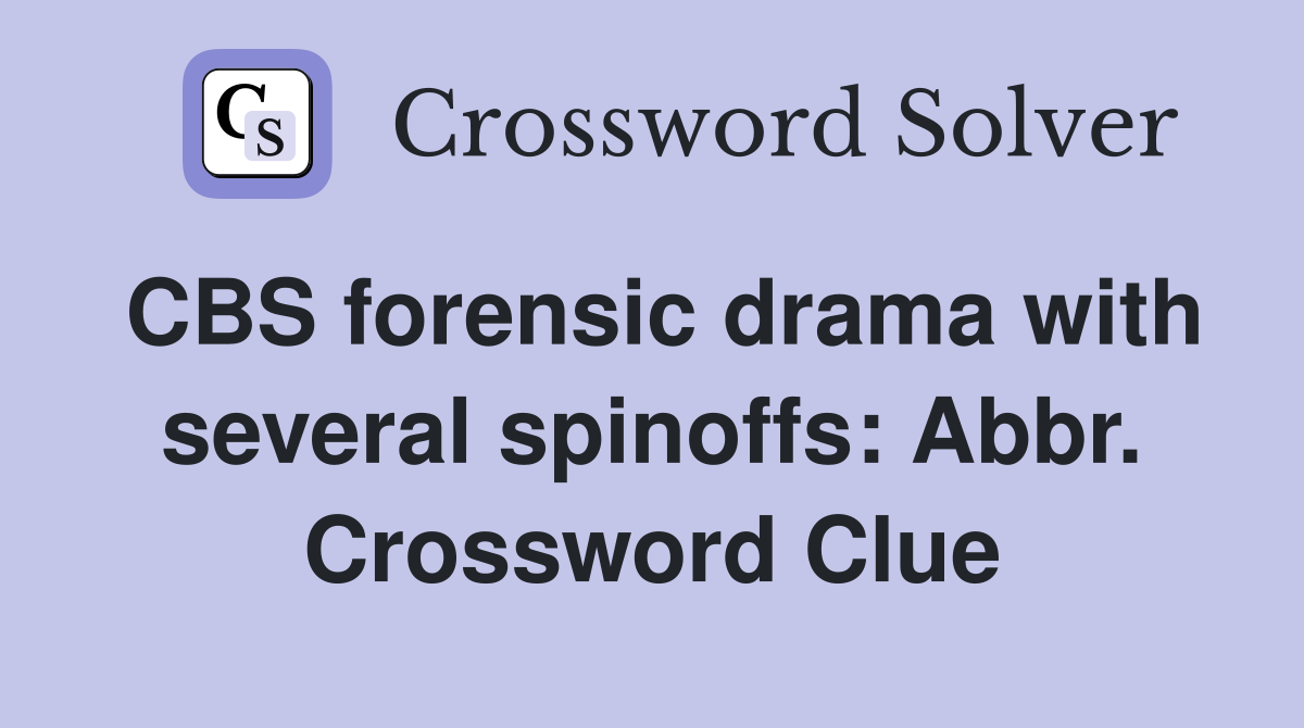 CBS forensic drama with several spinoffs: Abbr. Crossword Clue