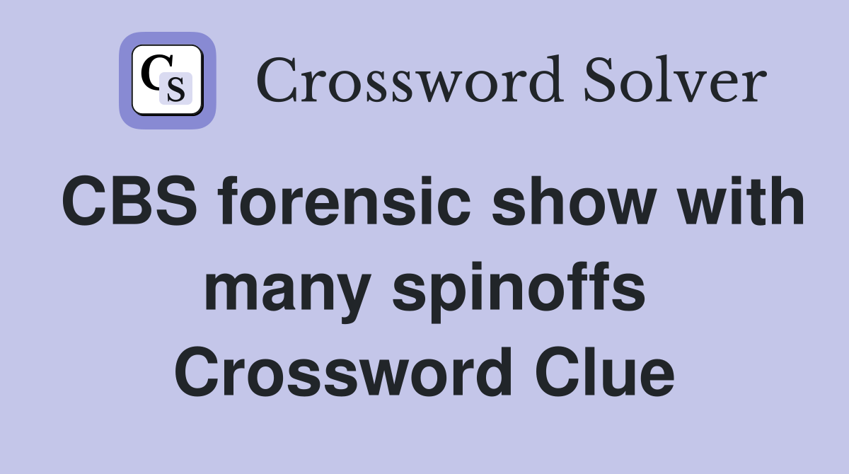 CBS forensic show with many spinoffs Crossword Clue
