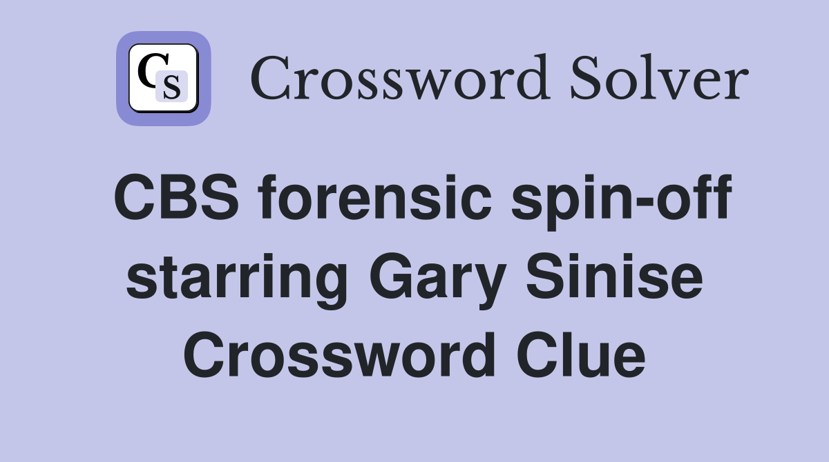 CBS forensic spin-off starring Gary Sinise Crossword Clue