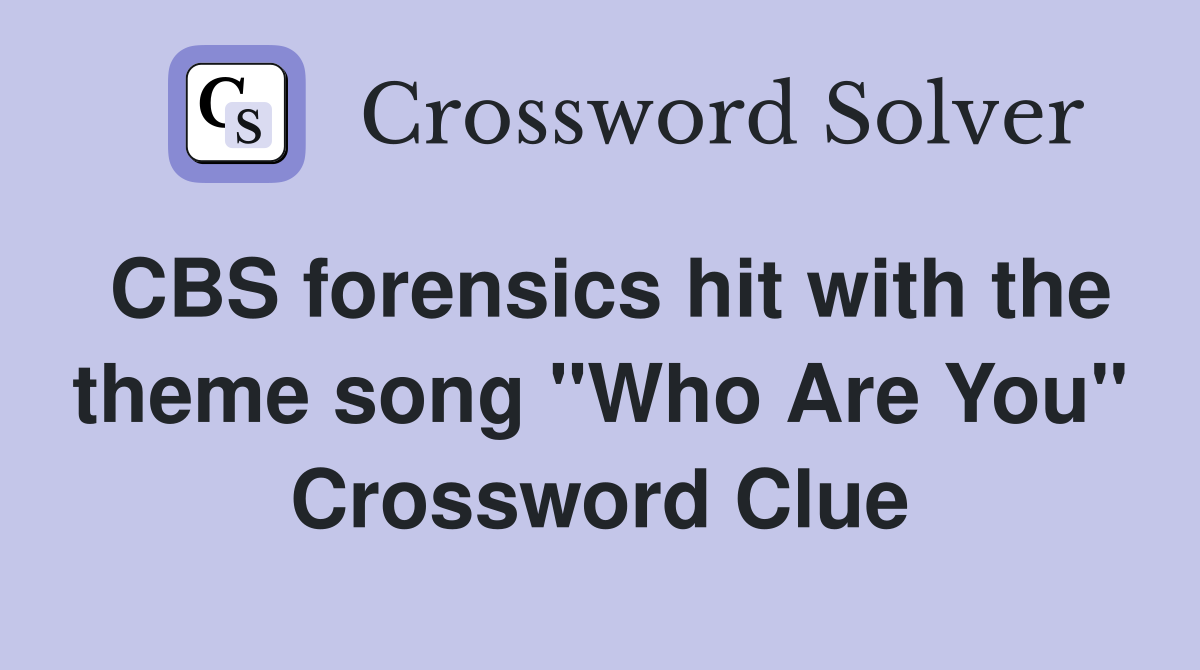 CBS forensics hit with the theme song "Who Are You" Crossword Clue