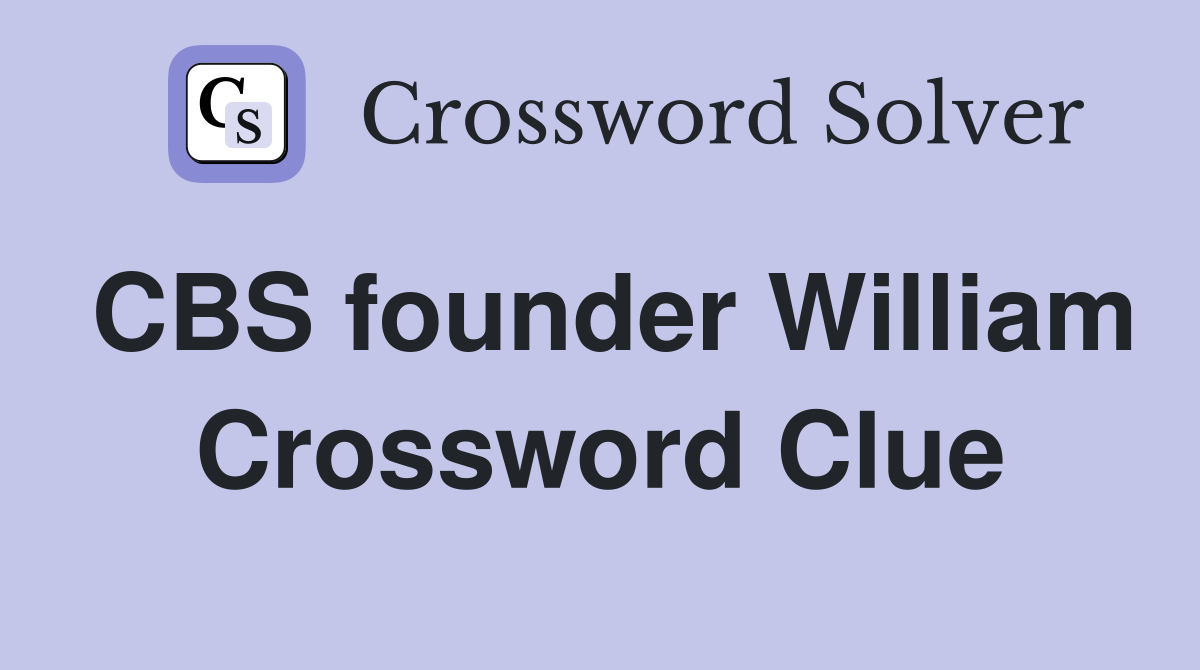 CBS founder William Crossword Clue