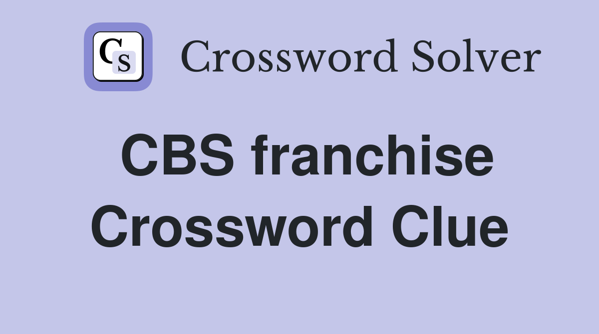 CBS franchise Crossword Clue