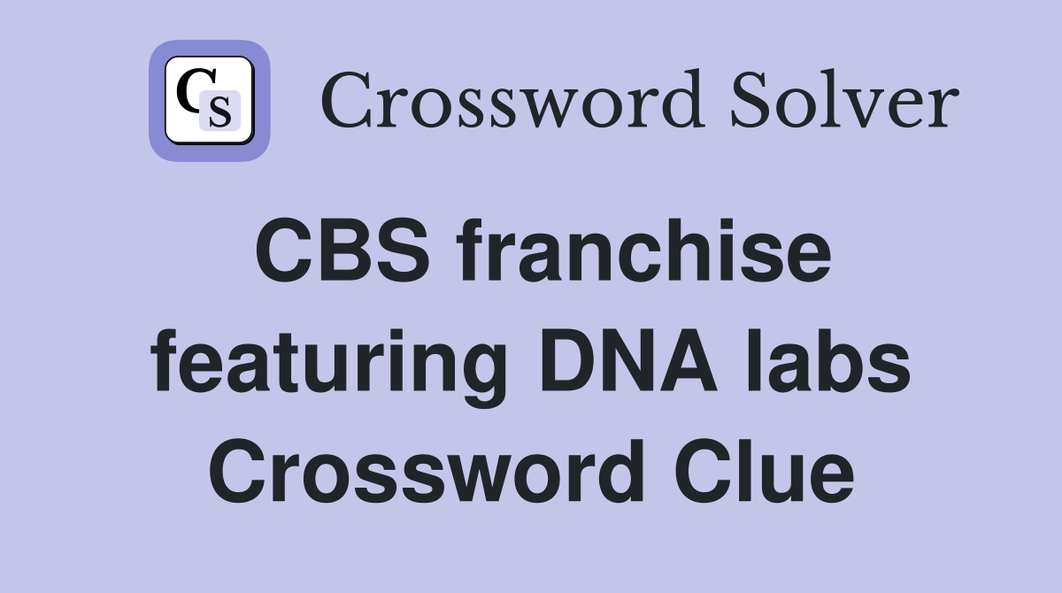 CBS franchise featuring DNA labs Crossword Clue