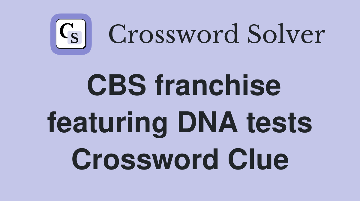 CBS franchise featuring DNA tests Crossword Clue