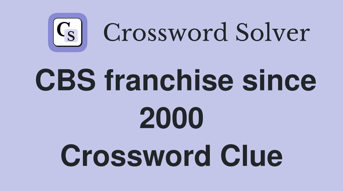 CBS franchise since 2000 Crossword Clue