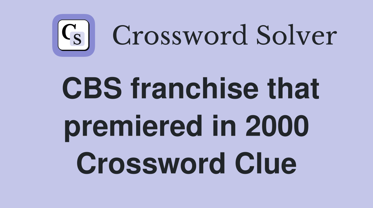 CBS franchise that premiered in 2000 Crossword Clue