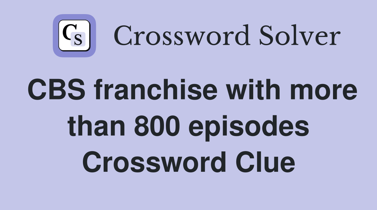 CBS franchise with more than 800 episodes Crossword Clue