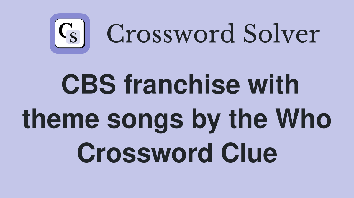 CBS franchise with theme songs by the Who Crossword Clue