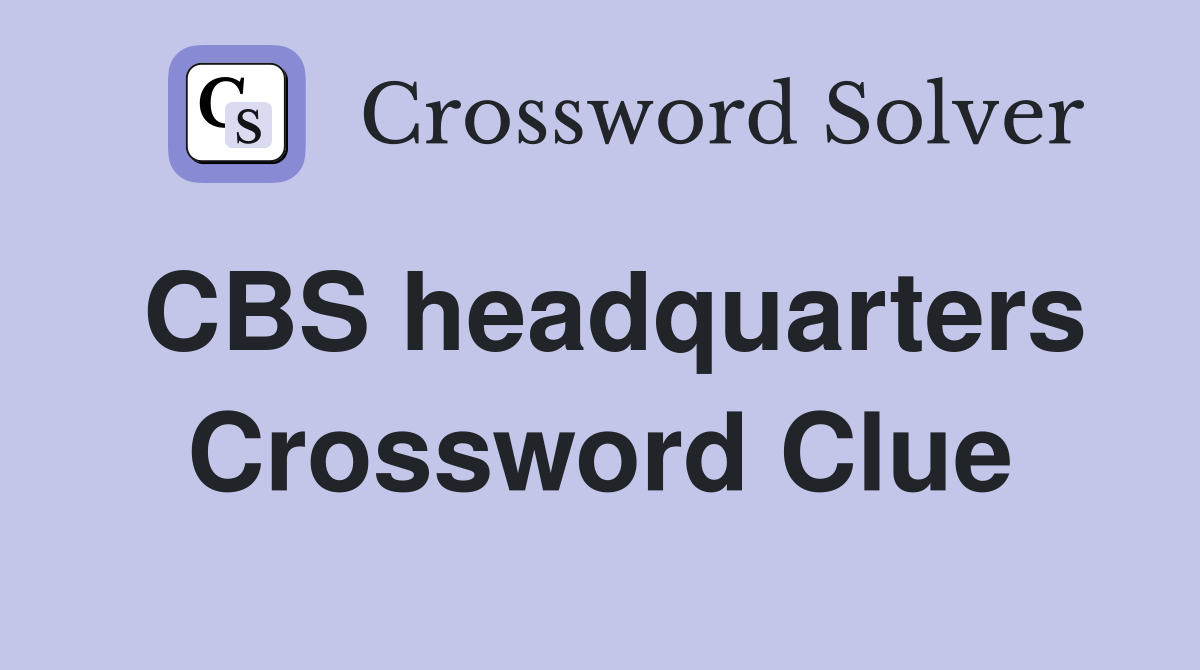 CBS headquarters Crossword Clue