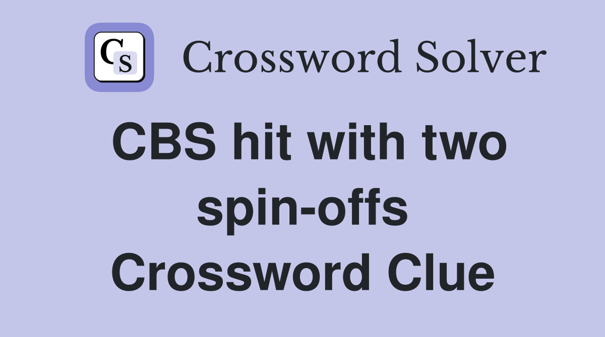 CBS hit with two spin-offs Crossword Clue