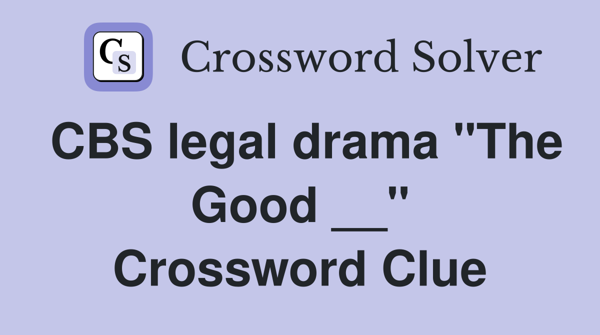 CBS legal drama "The Good __" Crossword Clue