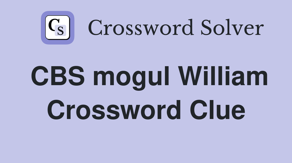 CBS mogul William Crossword Clue