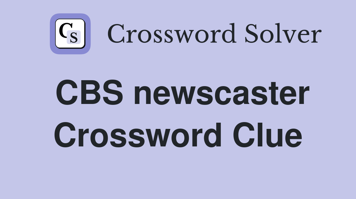 CBS newscaster Crossword Clue
