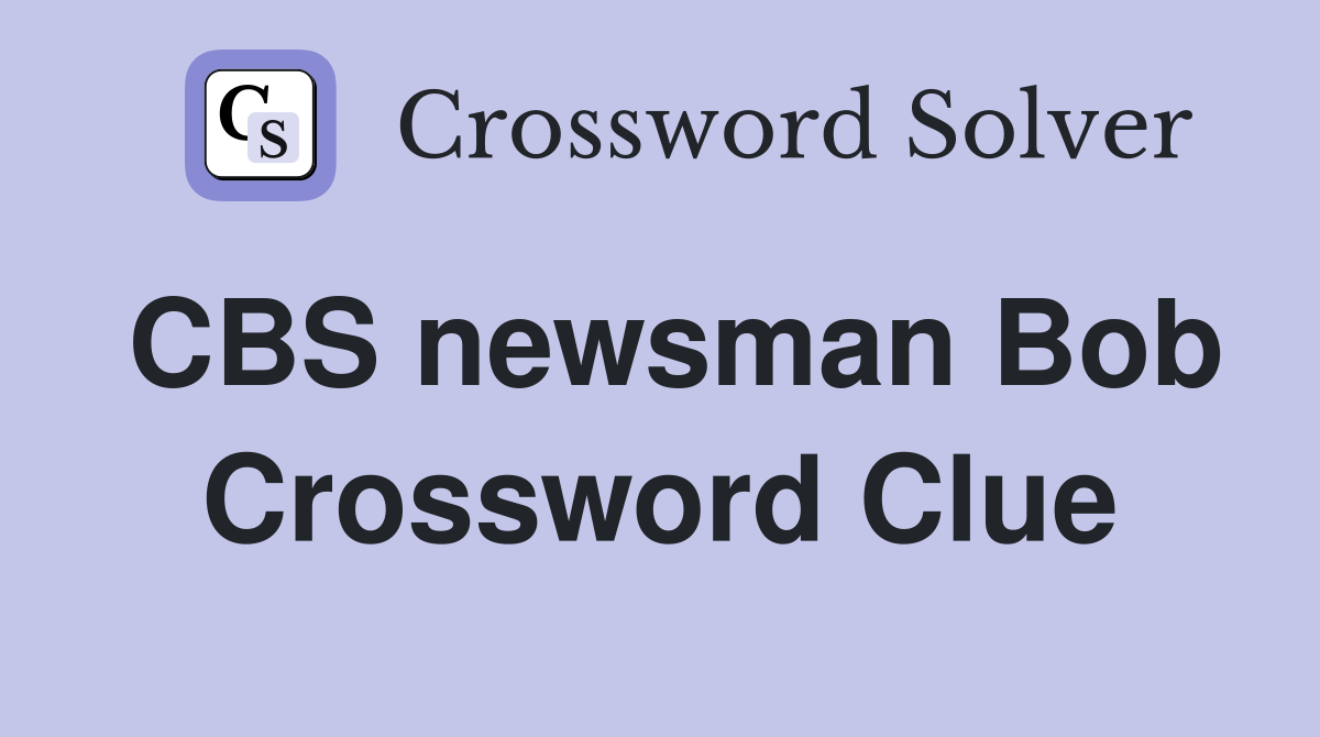 CBS newsman Bob Crossword Clue