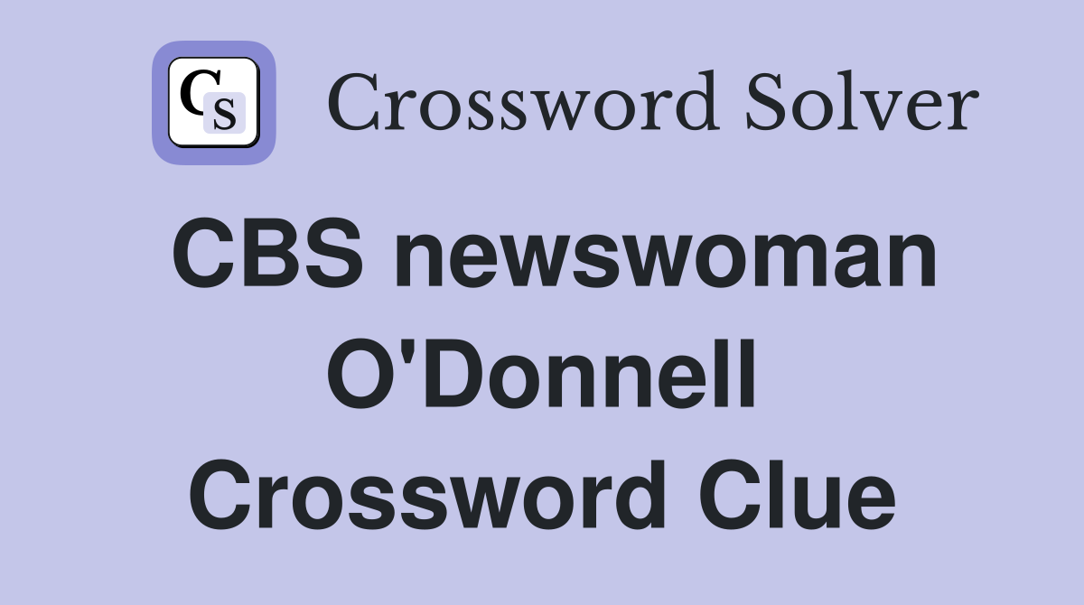 CBS newswoman O'Donnell Crossword Clue