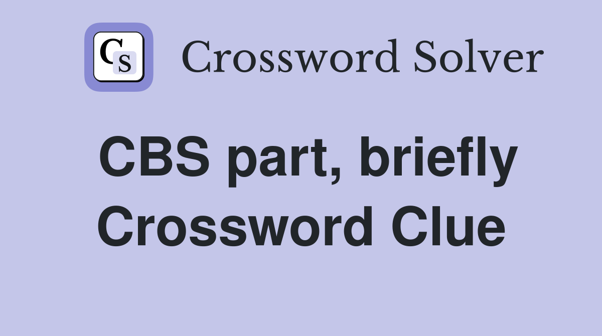 CBS part, briefly Crossword Clue