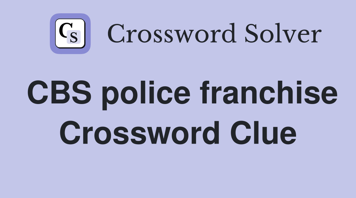 CBS police franchise Crossword Clue