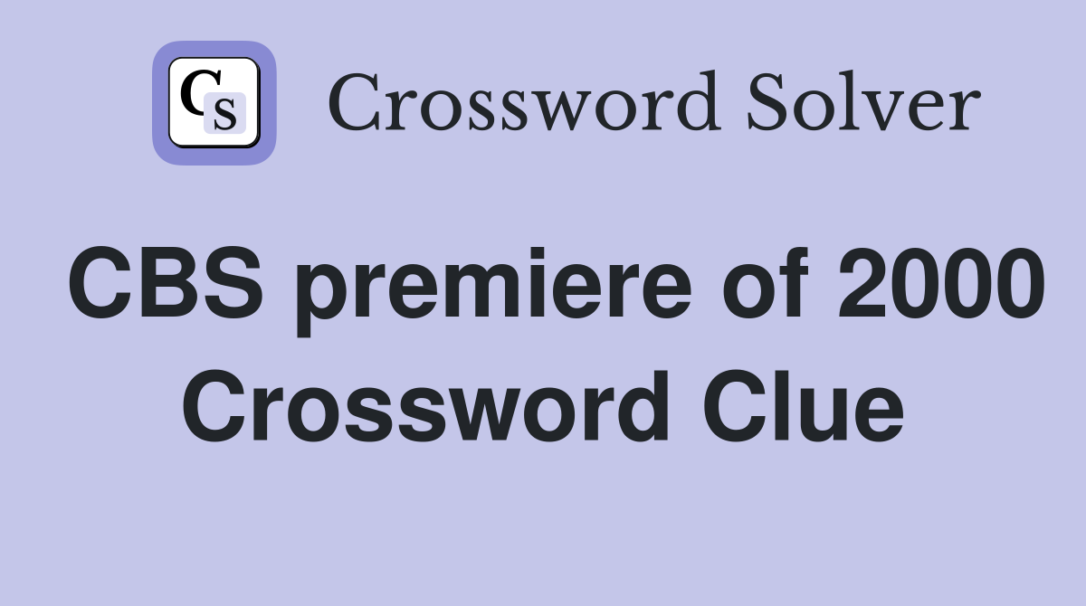 CBS premiere of 2000 Crossword Clue
