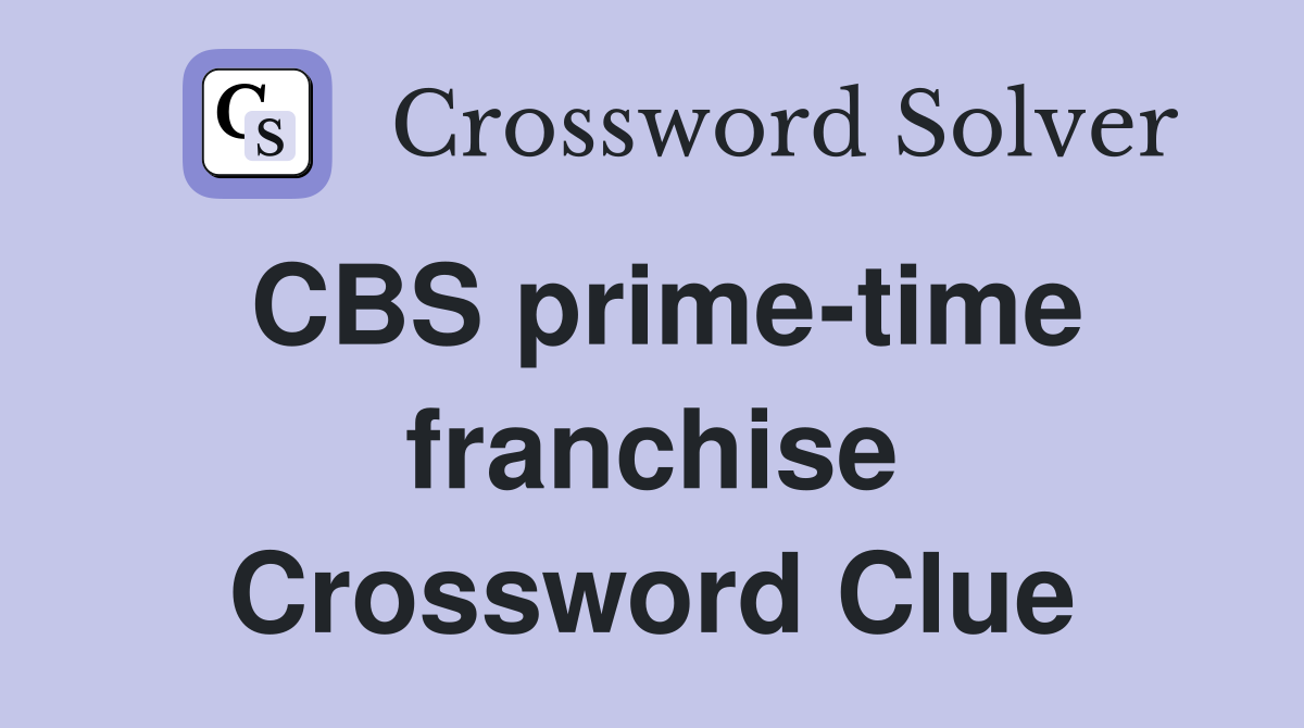 CBS prime-time franchise Crossword Clue