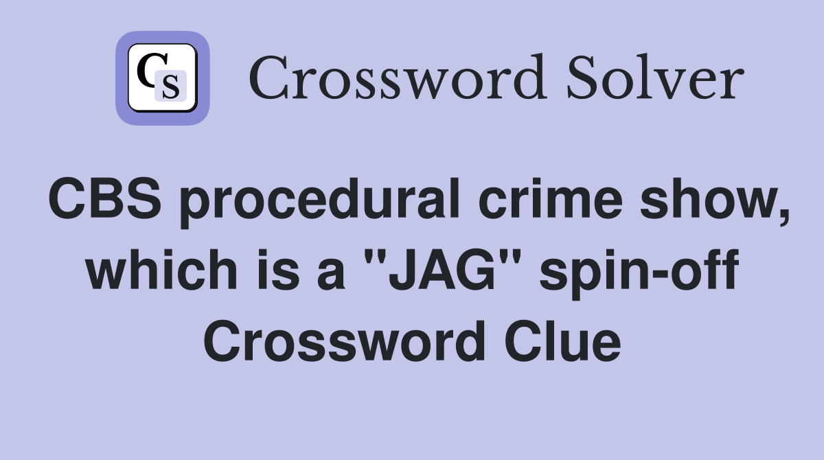 CBS procedural crime show, which is a "JAG" spin-off Crossword Clue