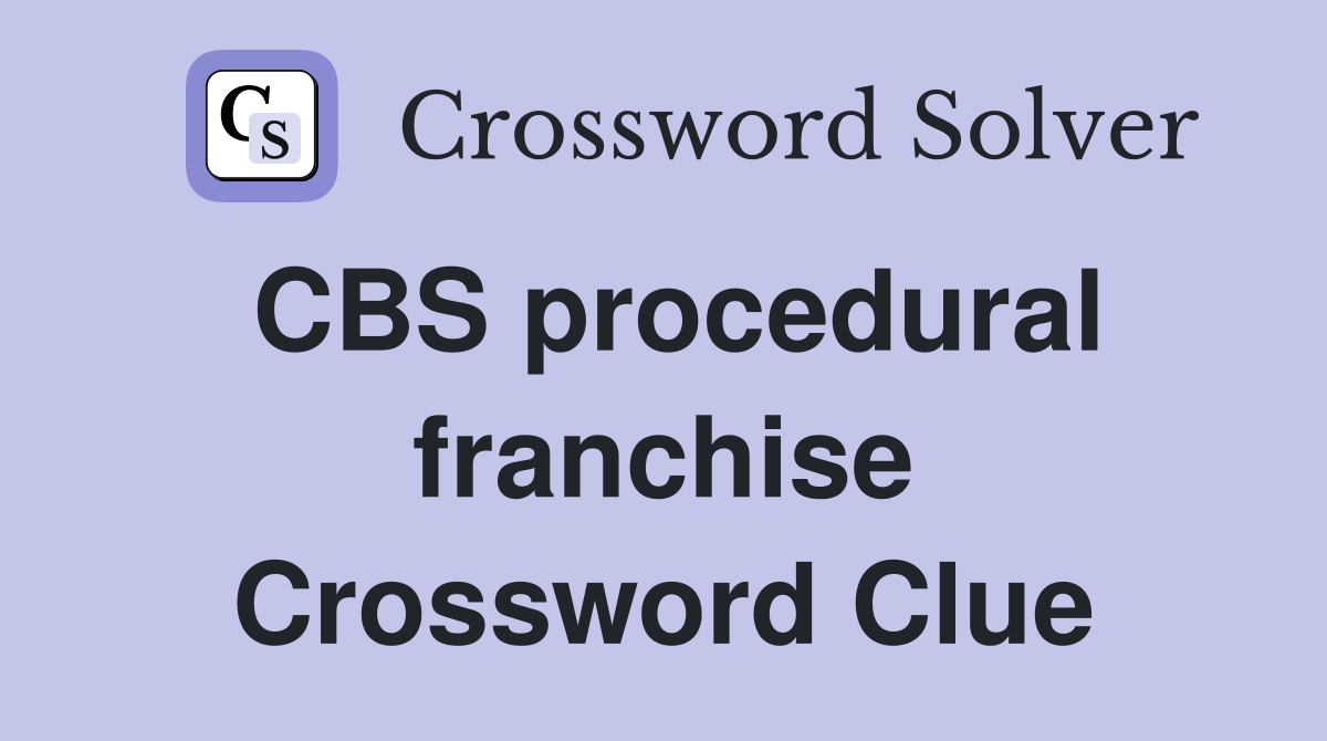CBS procedural franchise Crossword Clue