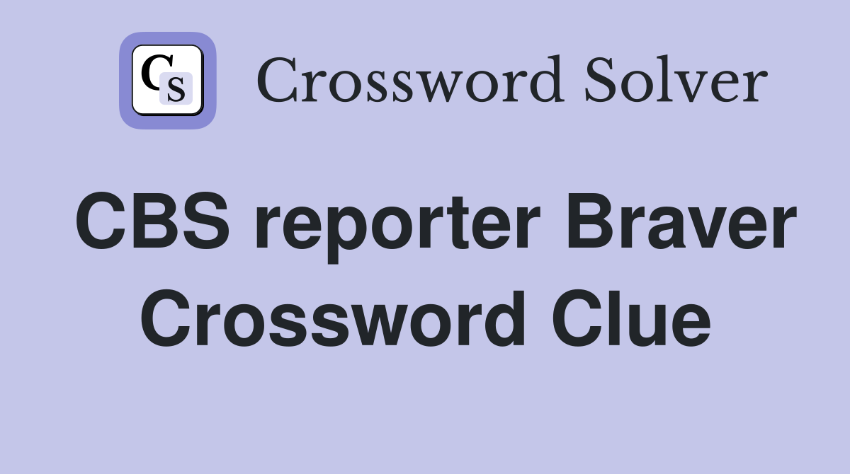 CBS reporter Braver Crossword Clue
