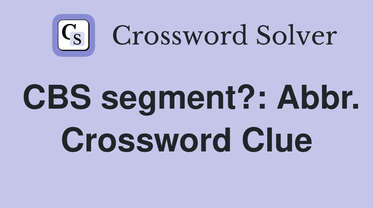 CBS segment?: Abbr. Crossword Clue