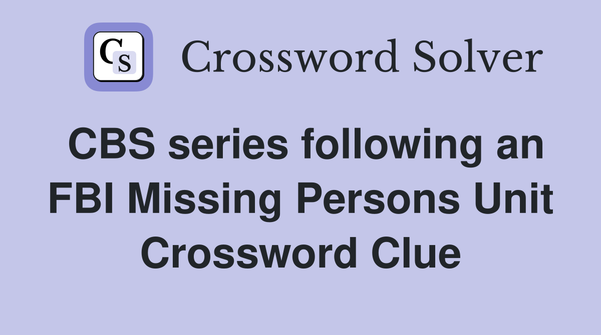 CBS series following an FBI Missing Persons Unit Crossword Clue