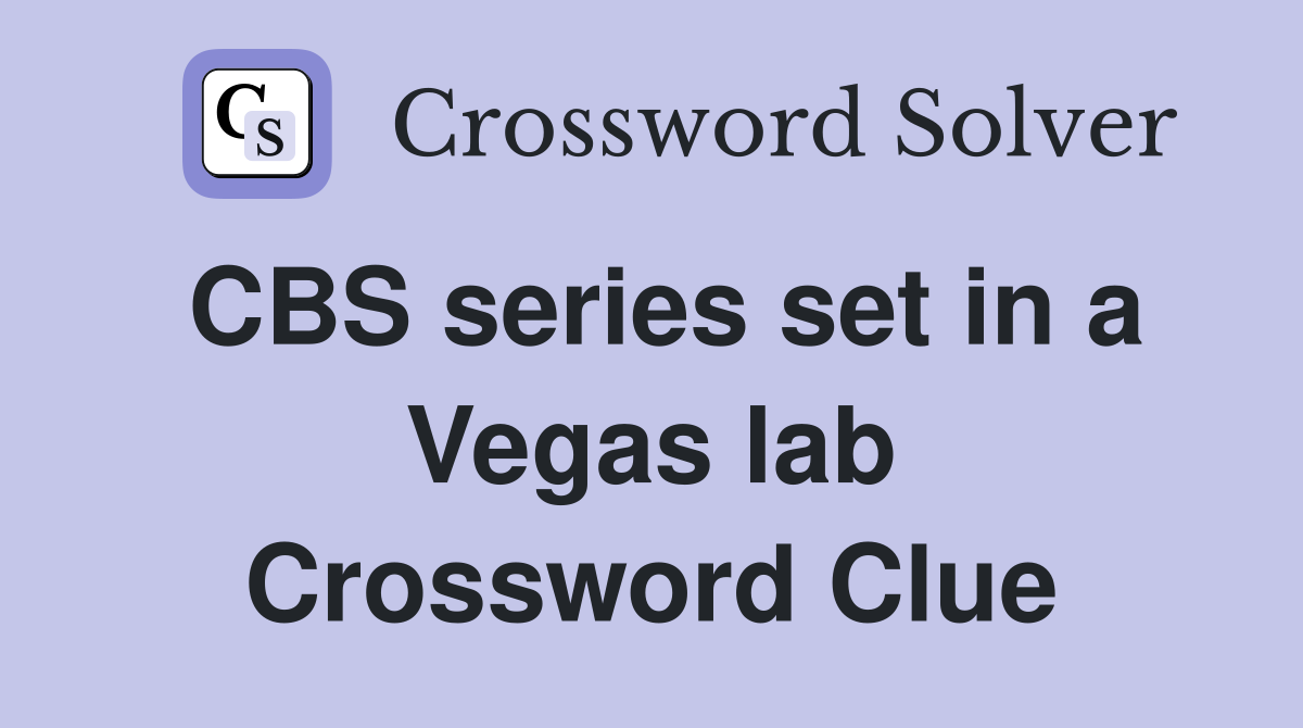CBS series set in a Vegas lab Crossword Clue