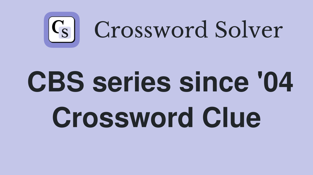 CBS series since '04 Crossword Clue