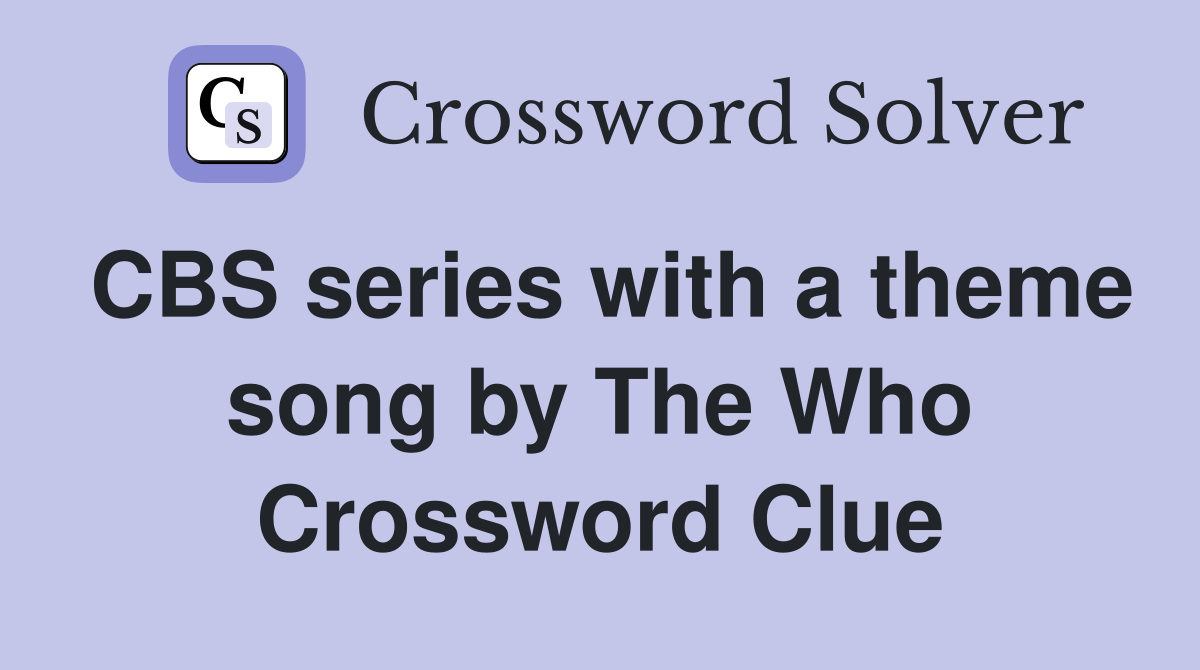 CBS series with a theme song by The Who Crossword Clue