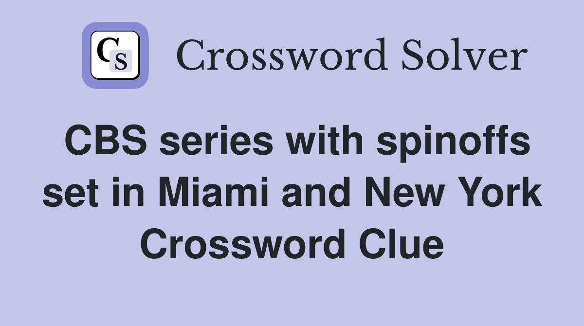 CBS series with spinoffs set in Miami and New York Crossword Clue