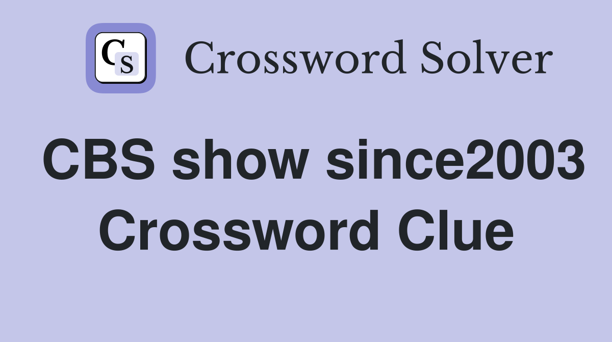 CBS show since2003 Crossword Clue