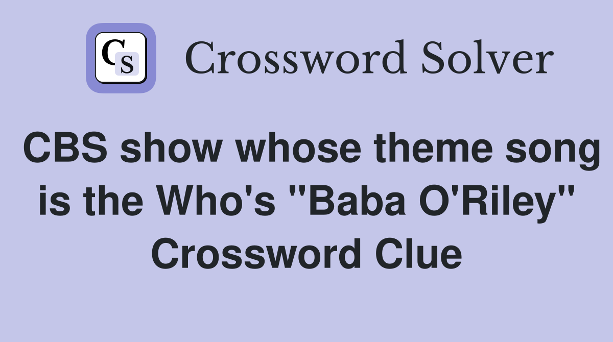 CBS show whose theme song is the Who's "Baba O'Riley" Crossword Clue