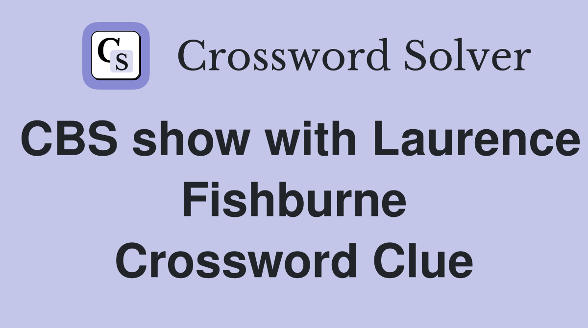 CBS show with Laurence Fishburne Crossword Clue