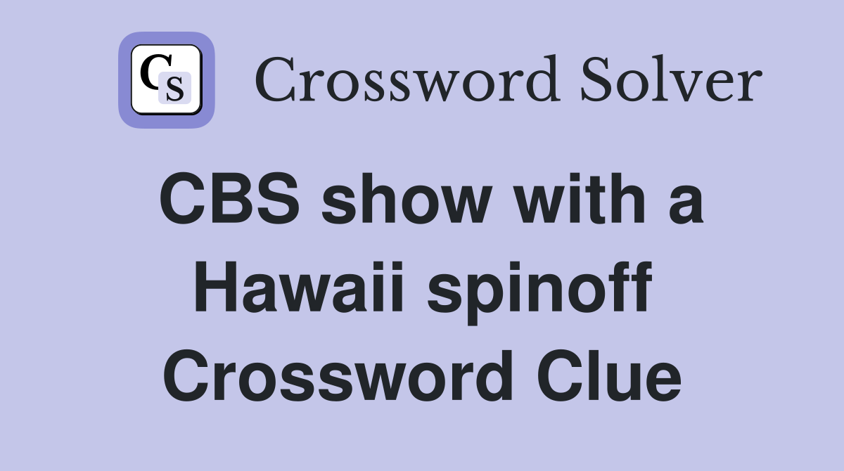 CBS show with a Hawaii spinoff Crossword Clue
