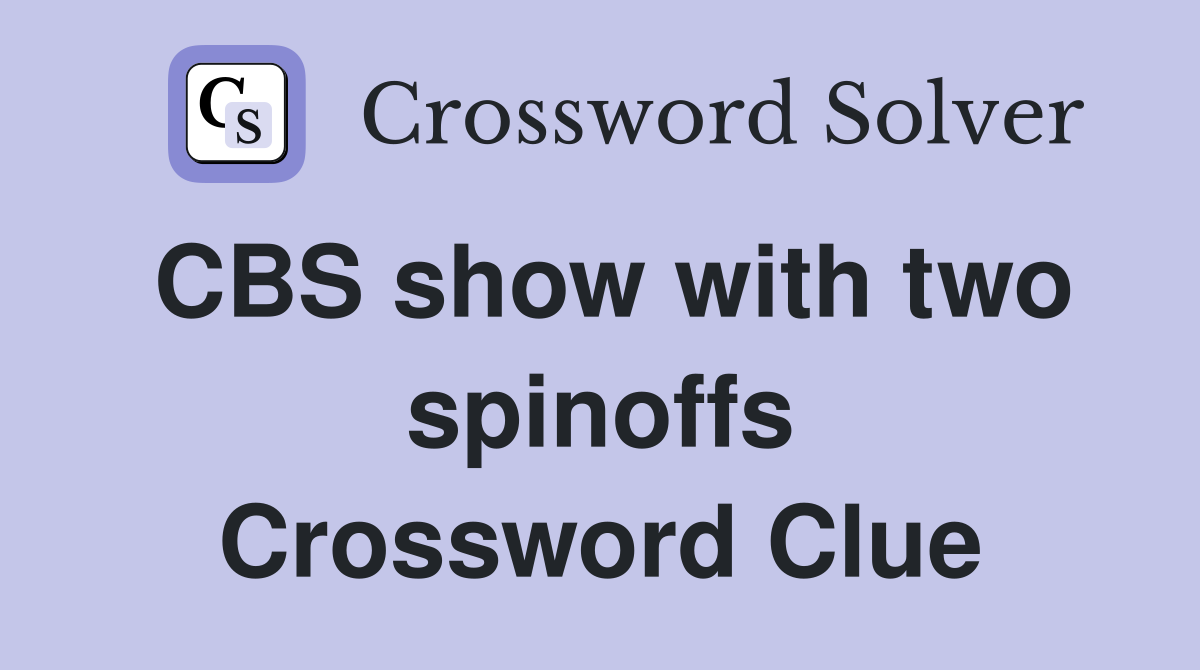 CBS show with two spinoffs Crossword Clue
