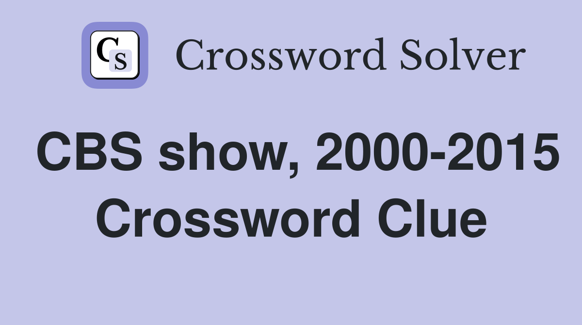 CBS show, 2000-2015 Crossword Clue