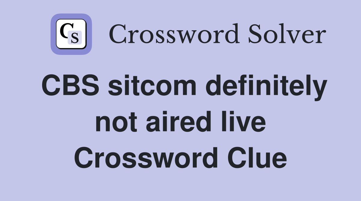 CBS sitcom definitely not aired live Crossword Clue