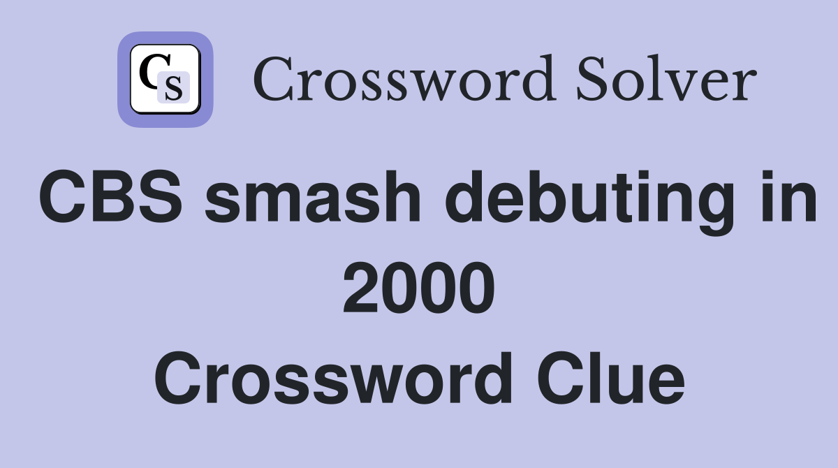 CBS smash debuting in 2000 Crossword Clue