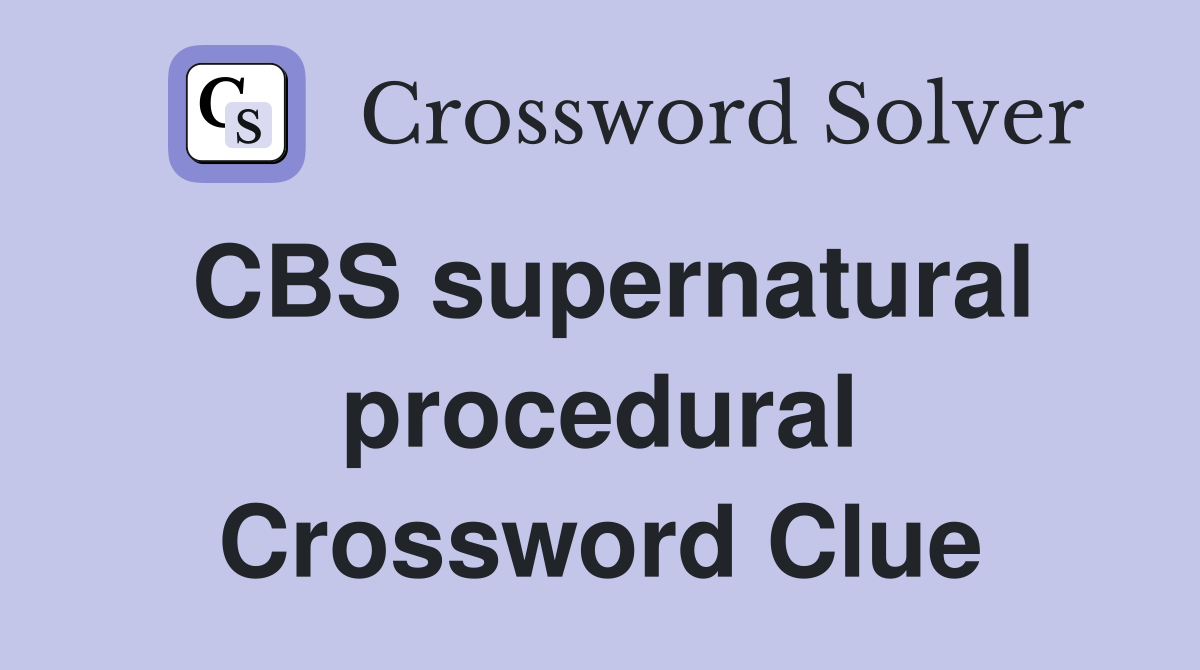 CBS supernatural procedural Crossword Clue