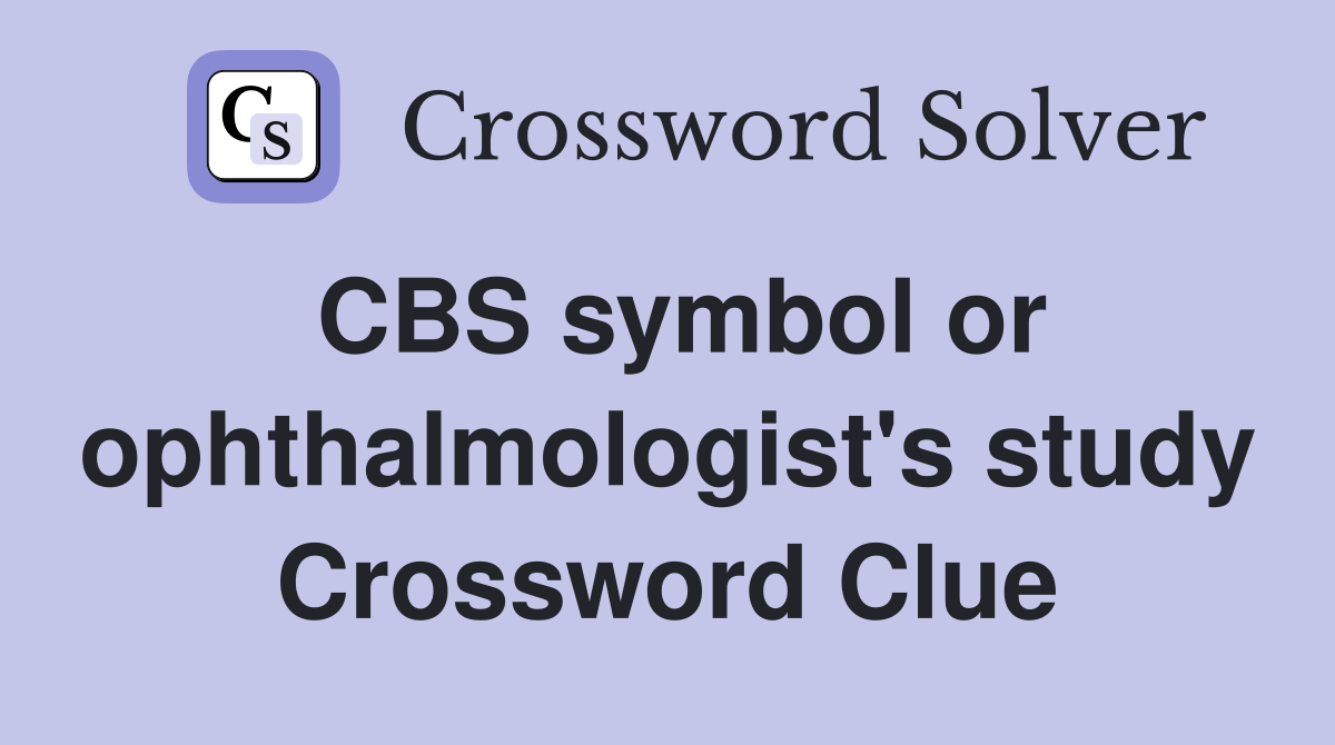 CBS symbol or ophthalmologist's study Crossword Clue