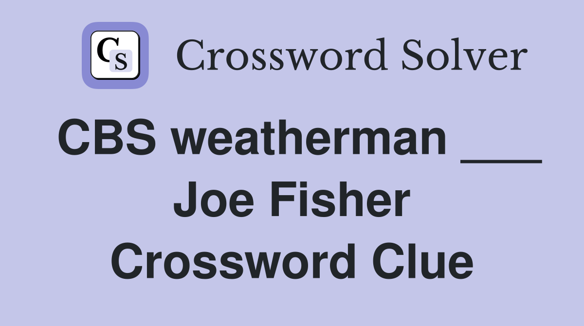 CBS weatherman ___ Joe Fisher Crossword Clue